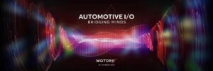 AUTOMOTIVE I/O: BRIDGING MINDS